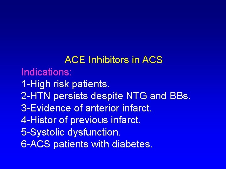 ACE Inhibitors in ACS Indications: 1 -High risk patients. 2 -HTN persists despite NTG