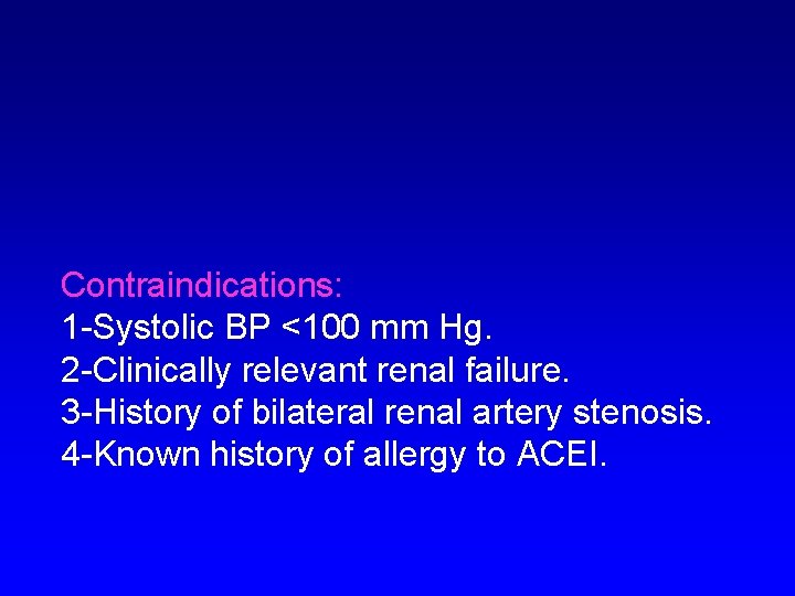 Contraindications: 1 -Systolic BP <100 mm Hg. 2 -Clinically relevant renal failure. 3 -History
