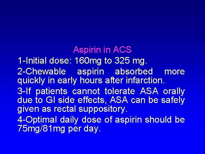 Aspirin in ACS 1 -Initial dose: 160 mg to 325 mg. 2 -Chewable aspirin