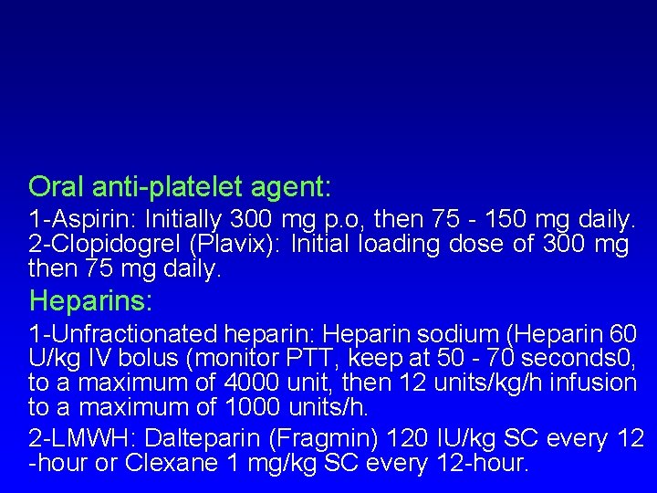 Oral anti-platelet agent: 1 -Aspirin: Initially 300 mg p. o, then 75 - 150