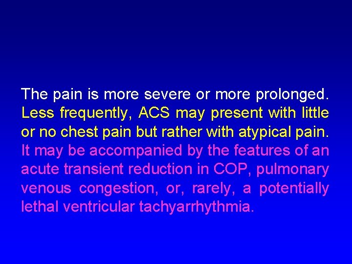 The pain is more severe or more prolonged. Less frequently, ACS may present with