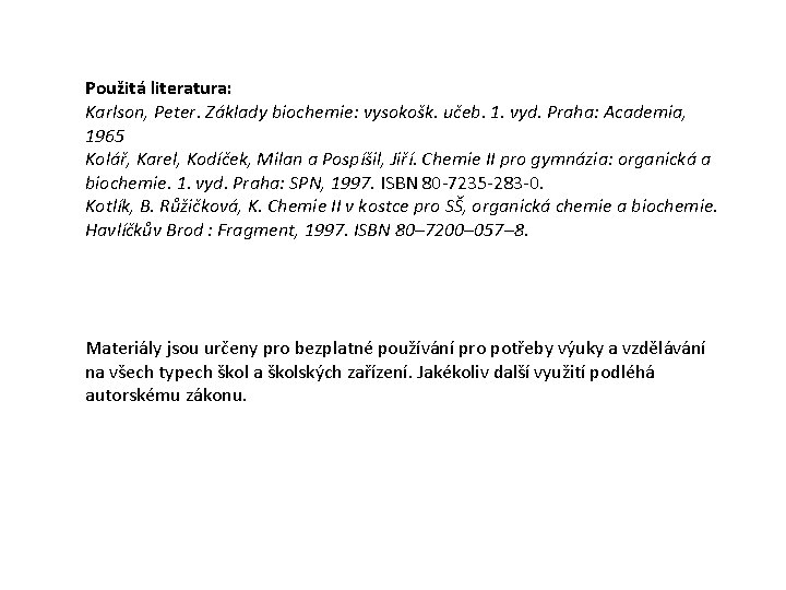 Použitá literatura: Karlson, Peter. Základy biochemie: vysokošk. učeb. 1. vyd. Praha: Academia, 1965 Kolář,
