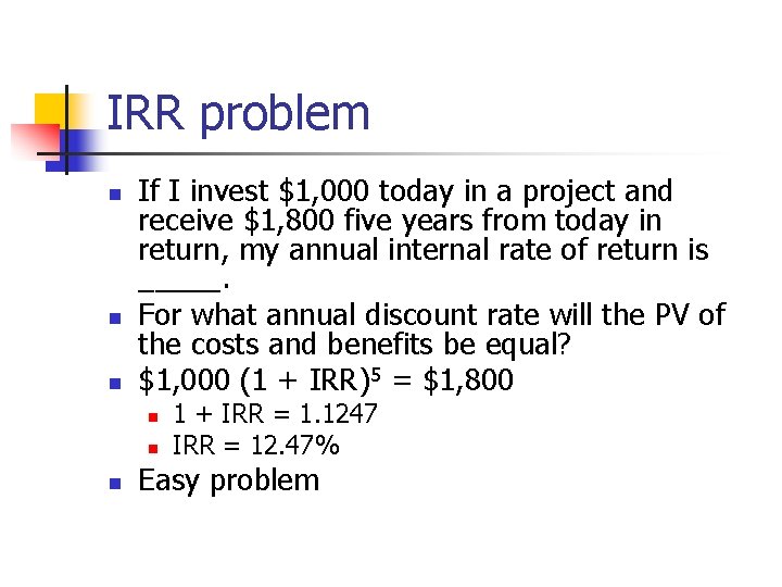 IRR problem n n n If I invest $1, 000 today in a project