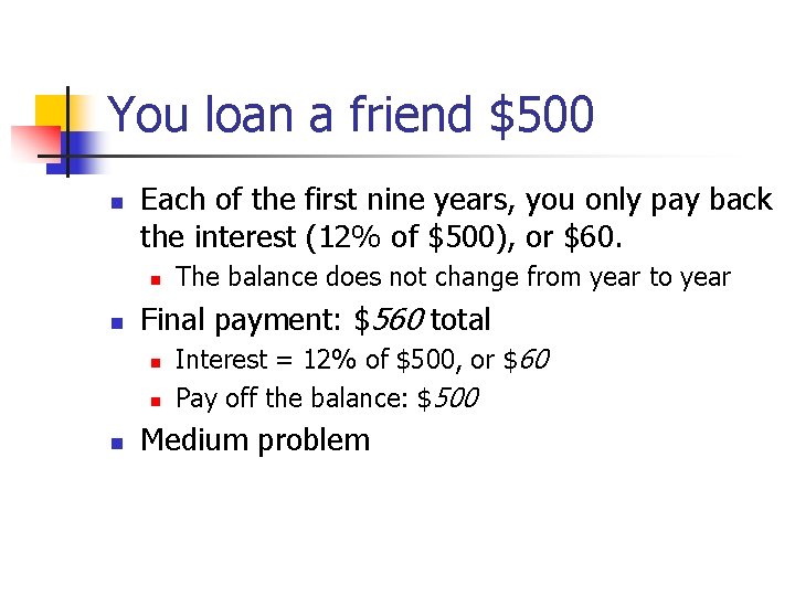 You loan a friend $500 n Each of the first nine years, you only
