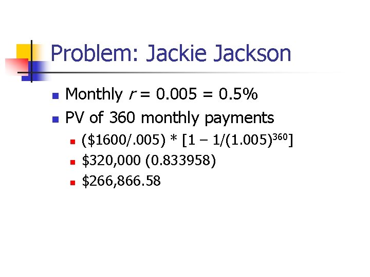 Problem: Jackie Jackson n n Monthly r = 0. 005 = 0. 5% PV