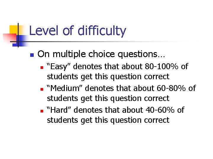 Level of difficulty n On multiple choice questions… n n n “Easy” denotes that