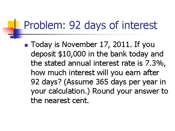 Problem: 92 days of interest n Today is November 17, 2011. If you deposit