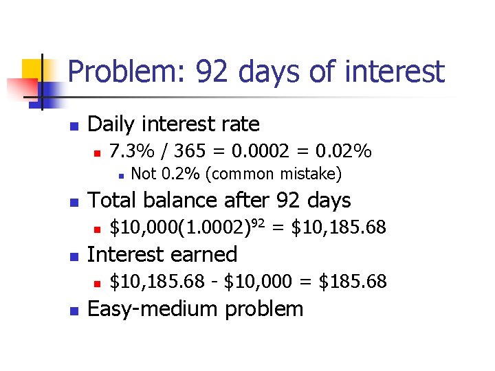 Problem: 92 days of interest n Daily interest rate n 7. 3% / 365