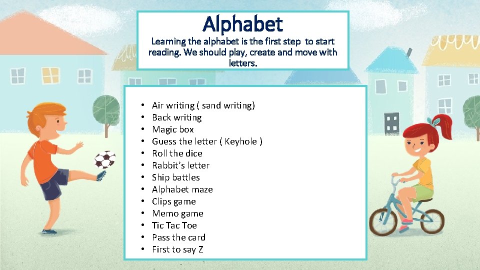Alphabet Learning the alphabet is the first step to start reading. We should play,