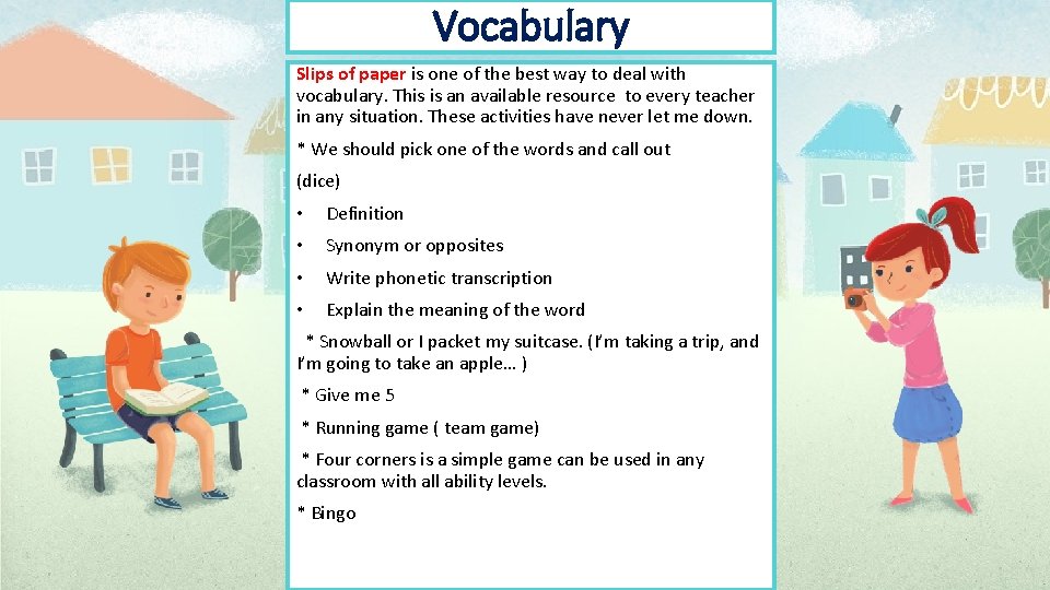 Vocabulary Slips of paper is one of the best way to deal with vocabulary.