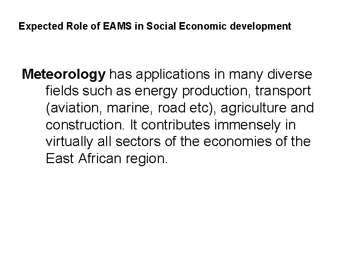 Expected Role of EAMS in Social Economic development Meteorology has applications in many diverse