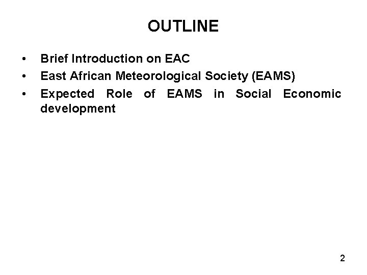 OUTLINE • • • Brief Introduction on EAC East African Meteorological Society (EAMS) Expected
