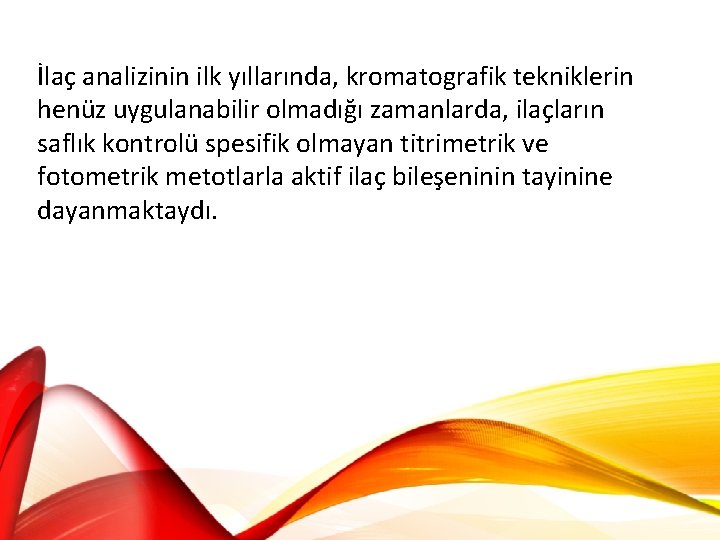 İlaç analizinin ilk yıllarında, kromatografik tekniklerin henüz uygulanabilir olmadığı zamanlarda, ilaçların saflık kontrolü spesifik