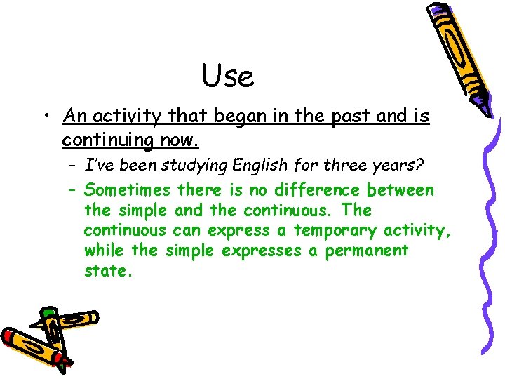 Use • An activity that began in the past and is continuing now. –