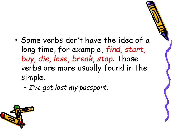 • Some verbs don’t have the idea of a long time, for example,