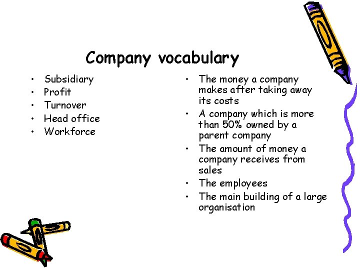 Company vocabulary • • • Subsidiary Profit Turnover Head office Workforce • The money