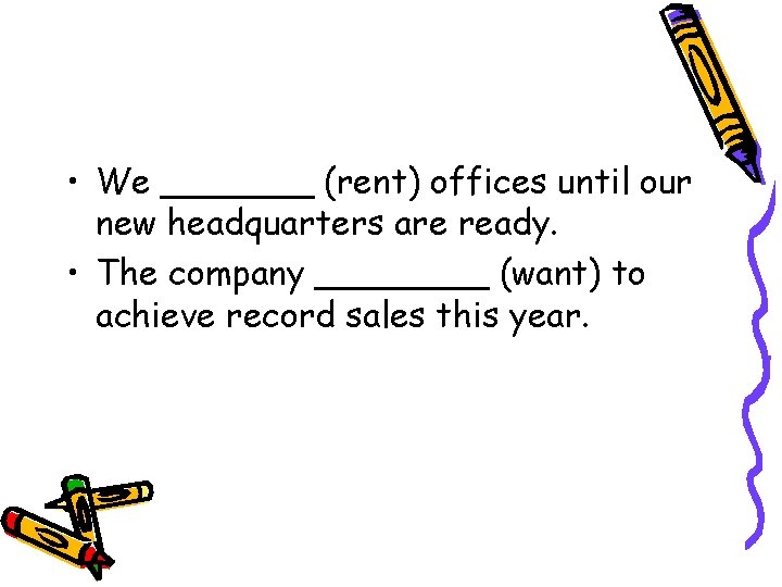  • We _______ (rent) offices until our new headquarters are ready. • The