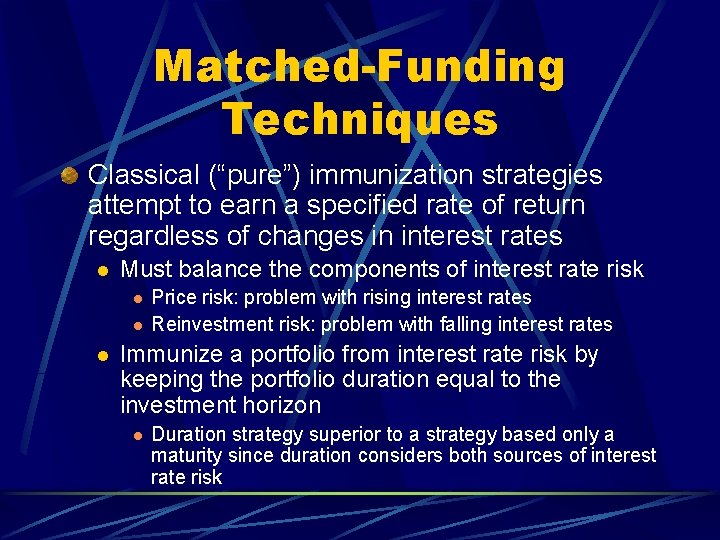 Matched-Funding Techniques Classical (“pure”) immunization strategies attempt to earn a specified rate of return