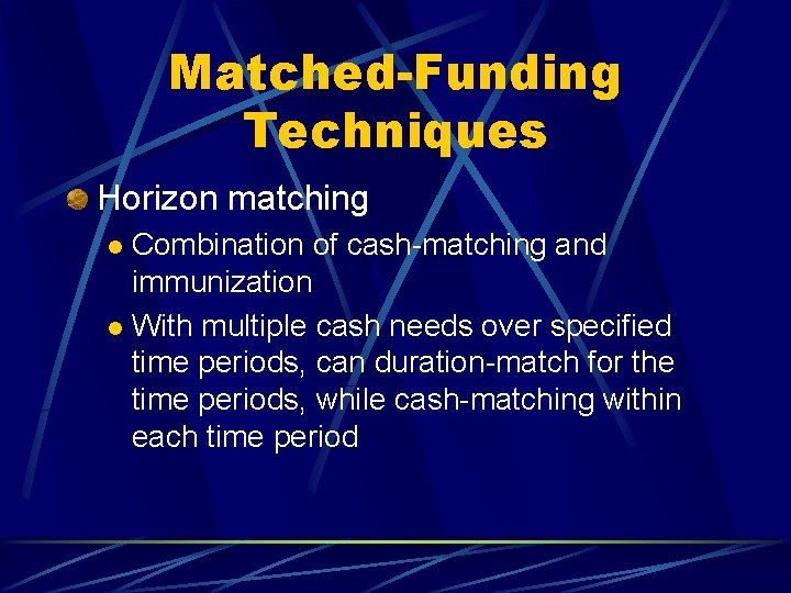 Matched-Funding Techniques Horizon matching Combination of cash-matching and immunization l With multiple cash needs