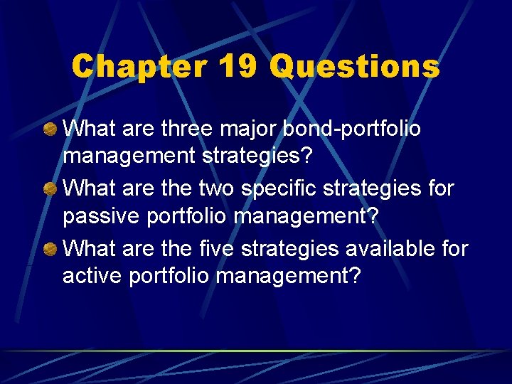 Chapter 19 Questions What are three major bond-portfolio management strategies? What are the two