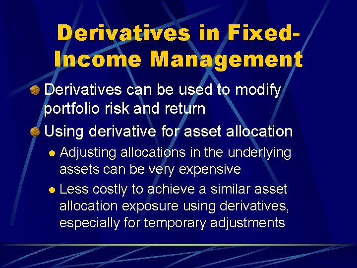 Derivatives in Fixed. Income Management Derivatives can be used to modify portfolio risk and