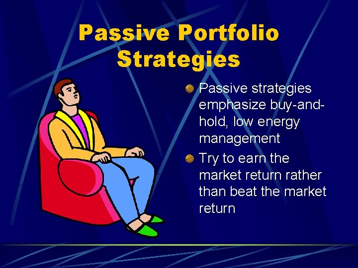 Passive Portfolio Strategies Passive strategies emphasize buy-andhold, low energy management Try to earn the