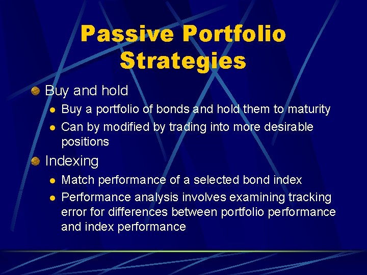 Passive Portfolio Strategies Buy and hold l l Buy a portfolio of bonds and