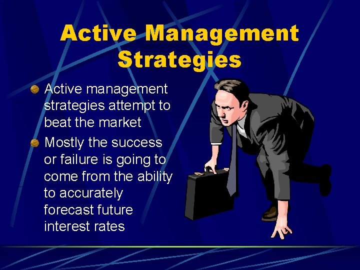 Active Management Strategies Active management strategies attempt to beat the market Mostly the success