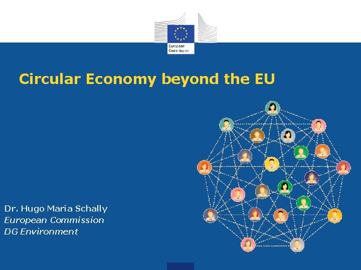 Circular Economy beyond the EU Dr. Hugo Maria Schally European Commission DG Environment 