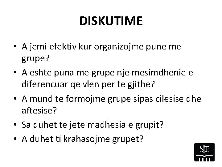 DISKUTIME • A jemi efektiv kur organizojme pune me grupe? • A eshte puna