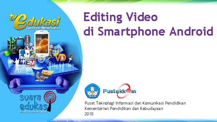 Editing Video di Smartphone Android Pusat Teknologi Informasi dan Komunikasi Pendidikan Kementerian Pendidikan dan