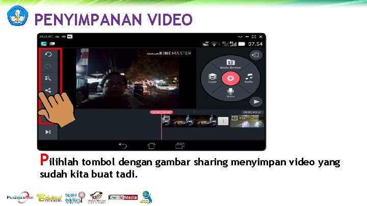 PENYIMPANAN VIDEO Pilihlah tombol dengan gambar sharing menyimpan video yang sudah kita buat tadi. PENYIMPANAN VIDEO Pilihlah tombol dengan gambar sharing menyimpan video yang sudah kita buat tadi.