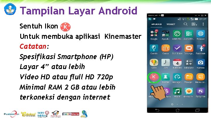 Tampilan Layar Android Sentuh Ikon Untuk membuka aplikasi Kinemaster Catatan: Spesifikasi Smartphone (HP) Layar