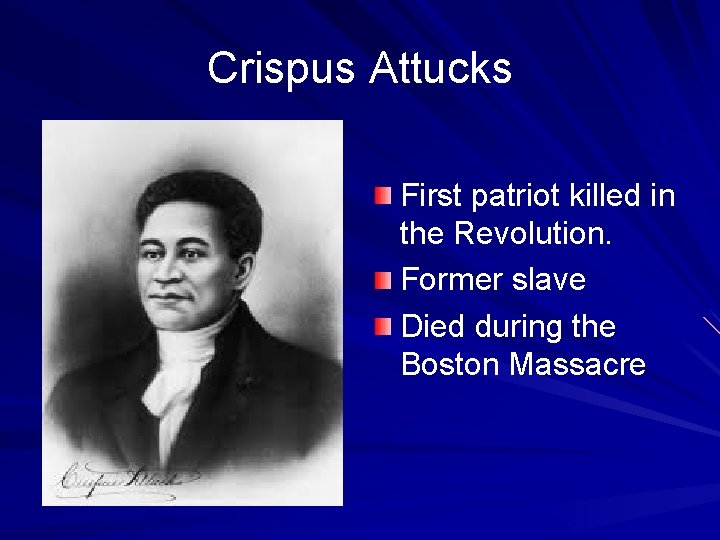 Crispus Attucks First patriot killed in the Revolution. Former slave Died during the Boston