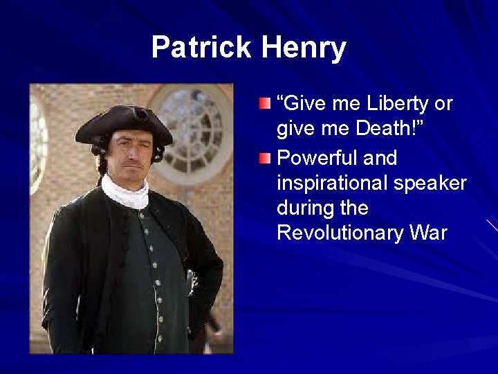 Patrick Henry “Give me Liberty or give me Death!” Powerful and inspirational speaker during