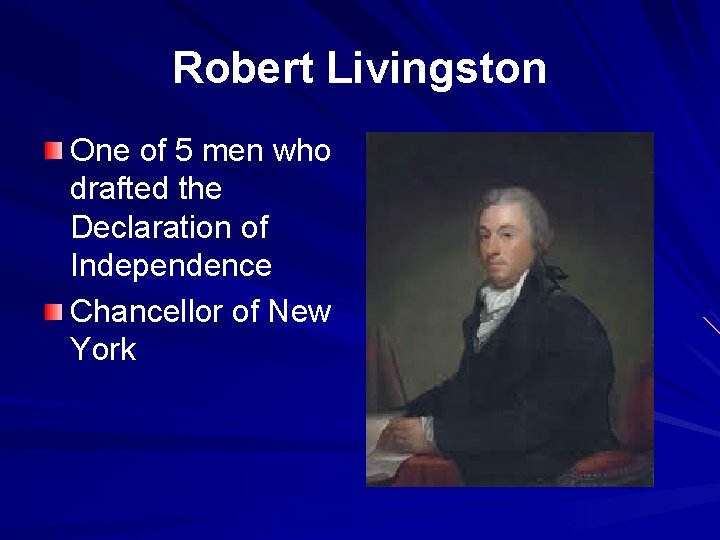 Robert Livingston One of 5 men who drafted the Declaration of Independence Chancellor of