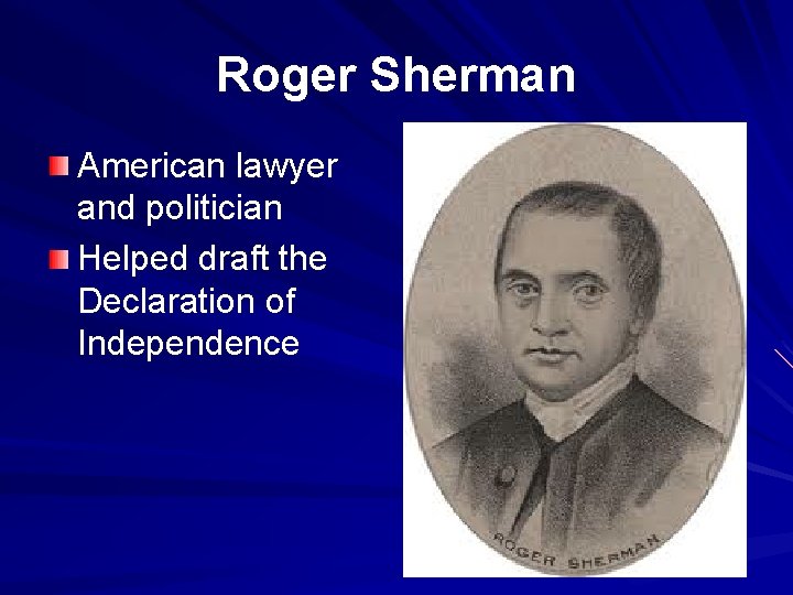 Roger Sherman American lawyer and politician Helped draft the Declaration of Independence 