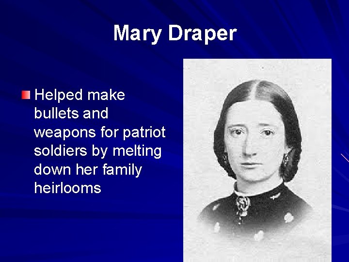 Mary Draper Helped make bullets and weapons for patriot soldiers by melting down her