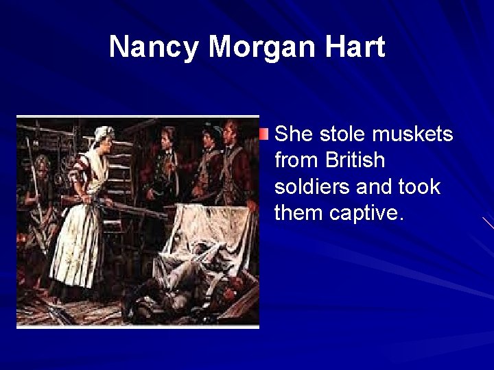 Nancy Morgan Hart She stole muskets from British soldiers and took them captive. 