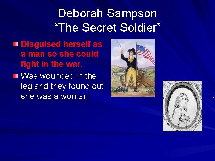 Deborah Sampson “The Secret Soldier” Disguised herself as a man so she could fight