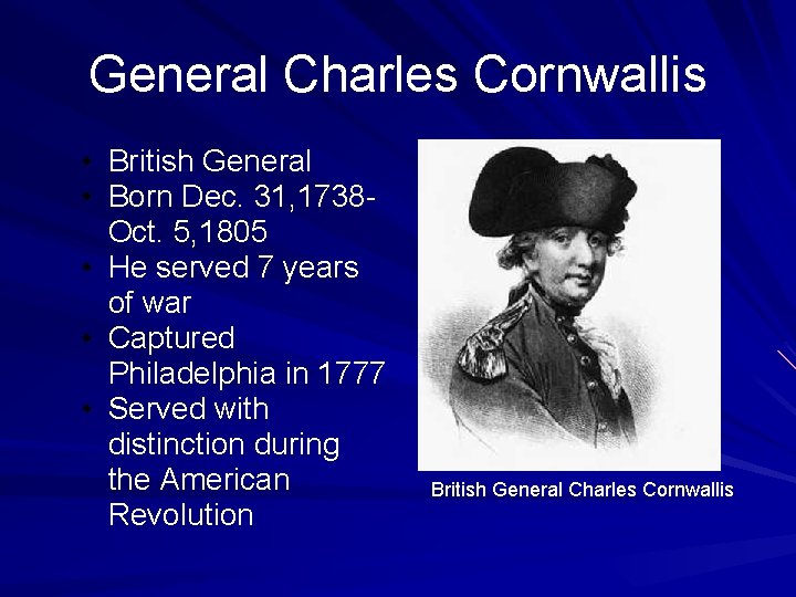 General Charles Cornwallis • • • British General Born Dec. 31, 1738 Oct. 5,