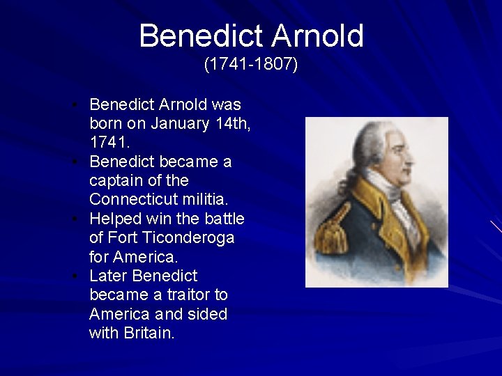 Benedict Arnold (1741 -1807) • Benedict Arnold was born on January 14 th, 1741.