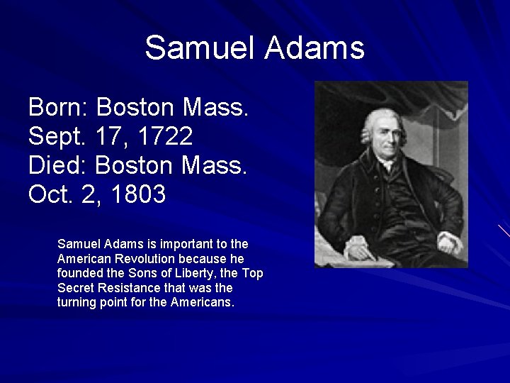 Samuel Adams Born: Boston Mass. Sept. 17, 1722 Died: Boston Mass. Oct. 2, 1803