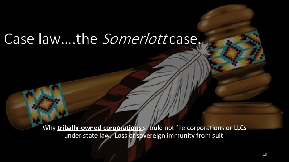Case law…. the Somerlott case. Why tribally-owned corporations should not file corporations or LLCs