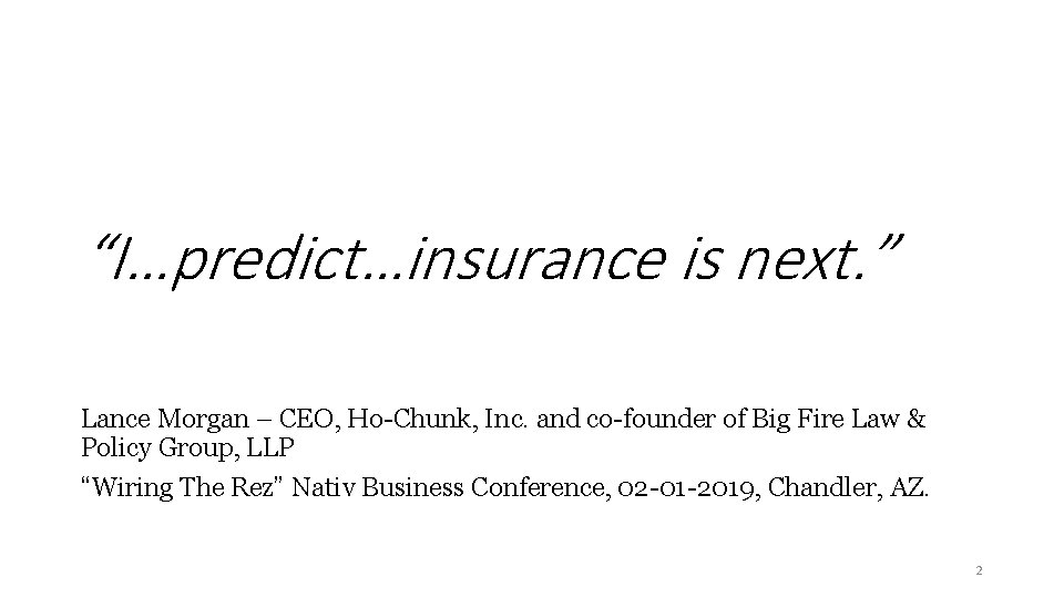 “I…predict…insurance is next. ” Lance Morgan – CEO, Ho-Chunk, Inc. and co-founder of Big