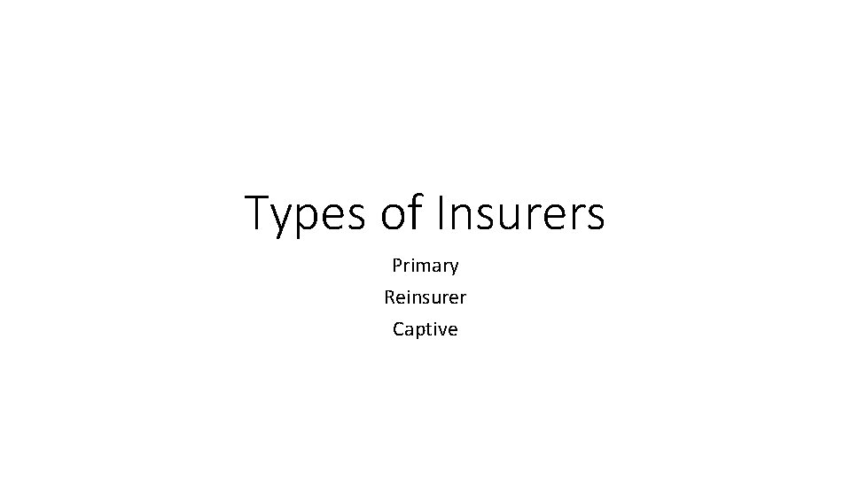 Types of Insurers Primary Reinsurer Captive 