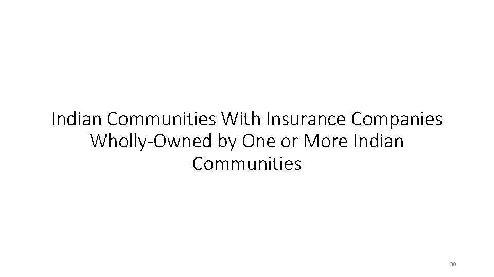 Indian Communities With Insurance Companies Wholly-Owned by One or More Indian Communities 30 