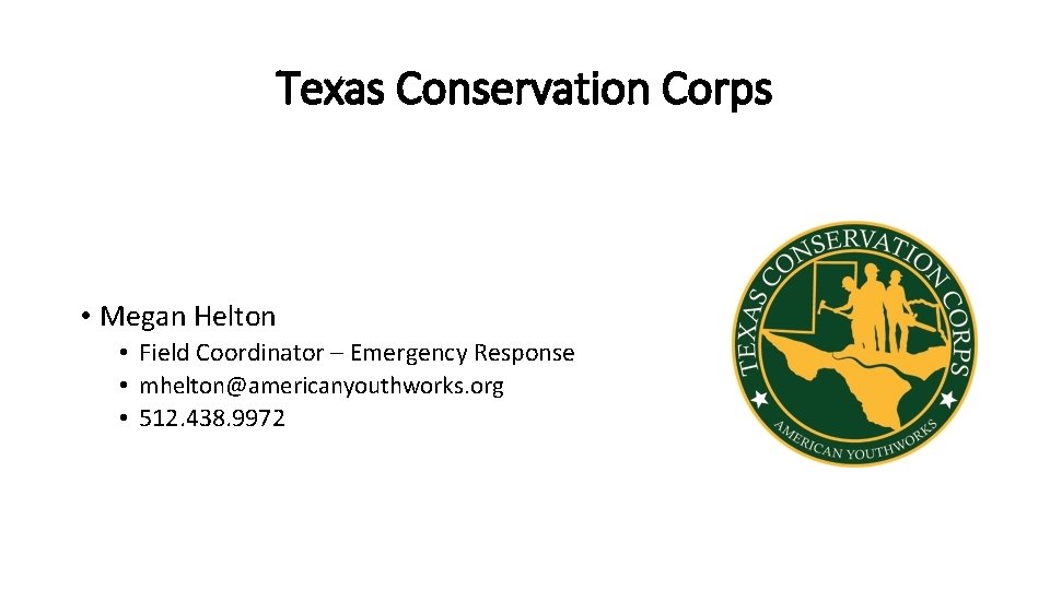 Texas Conservation Corps • Megan Helton • Field Coordinator – Emergency Response • mhelton@americanyouthworks.