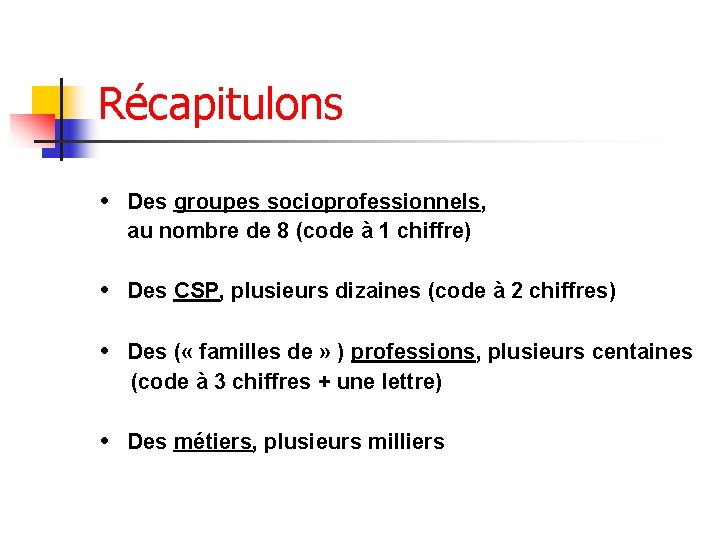 Récapitulons • Des groupes socioprofessionnels, au nombre de 8 (code à 1 chiffre) • Récapitulons • Des groupes socioprofessionnels, au nombre de 8 (code à 1 chiffre) •