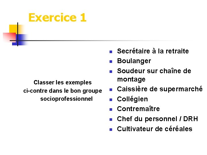 Exercice 1 n n n Classer les exemples ci-contre dans le bon groupe socioprofessionnel Exercice 1 n n n Classer les exemples ci-contre dans le bon groupe socioprofessionnel